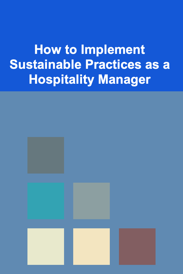 How to Implement Sustainable Practices as a Hospitality Manager