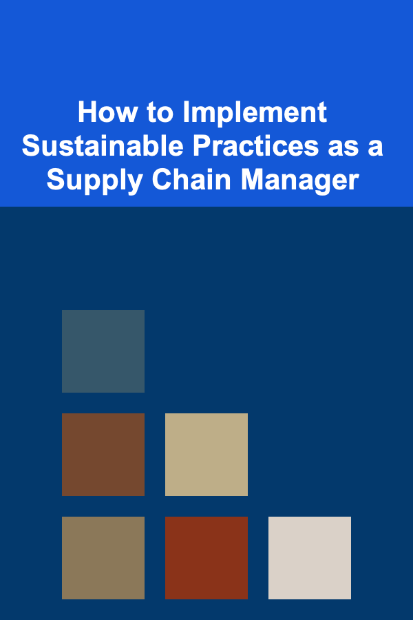 How to Implement Sustainable Practices as a Supply Chain Manager