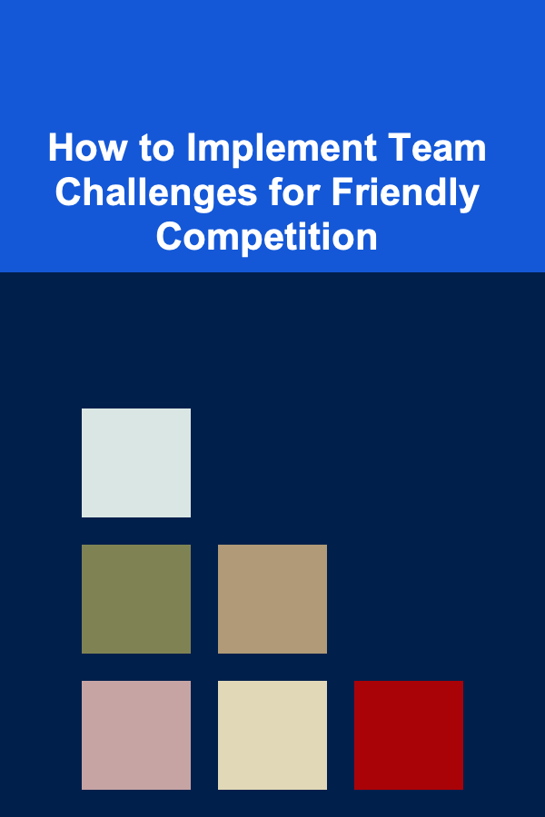 How to Implement Team Challenges for Friendly Competition
