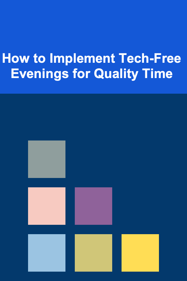 How to Implement Tech-Free Evenings for Quality Time