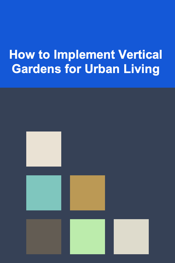 How to Implement Vertical Gardens for Urban Living