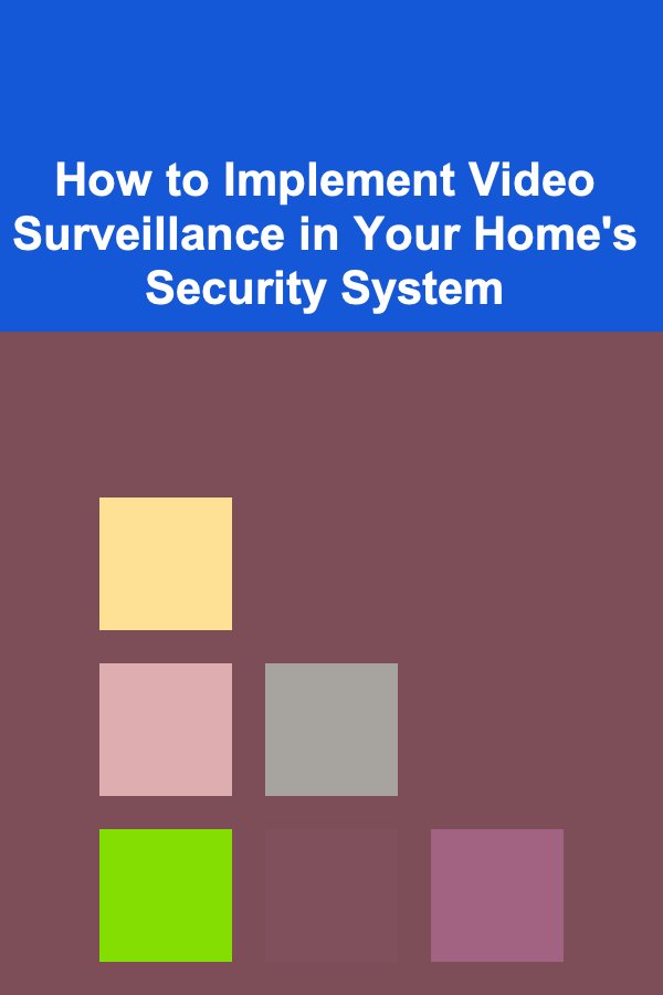 How to Implement Video Surveillance in Your Home's Security System