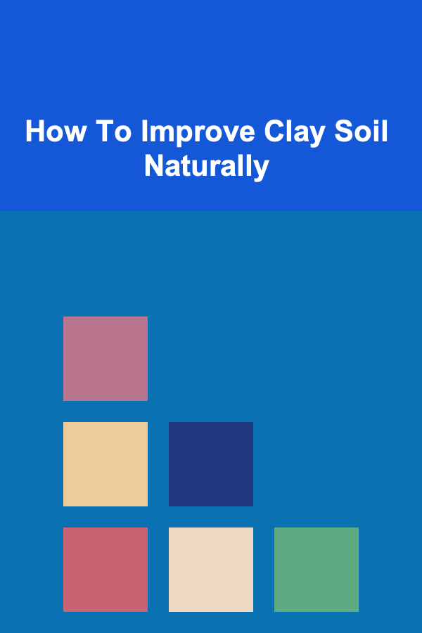 How To Improve Clay Soil Naturally