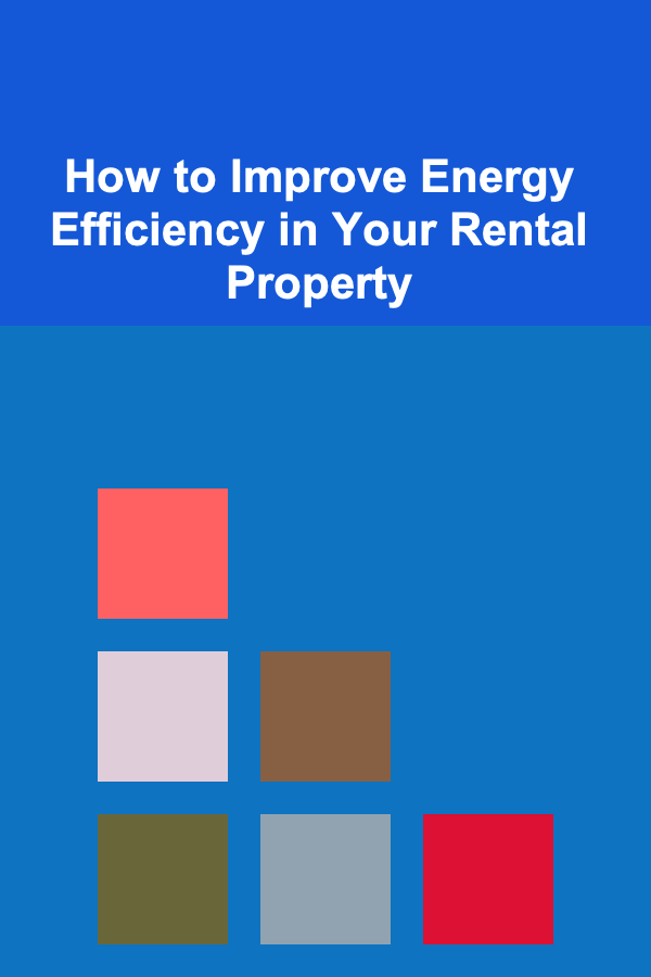 How to Improve Energy Efficiency in Your Rental Property