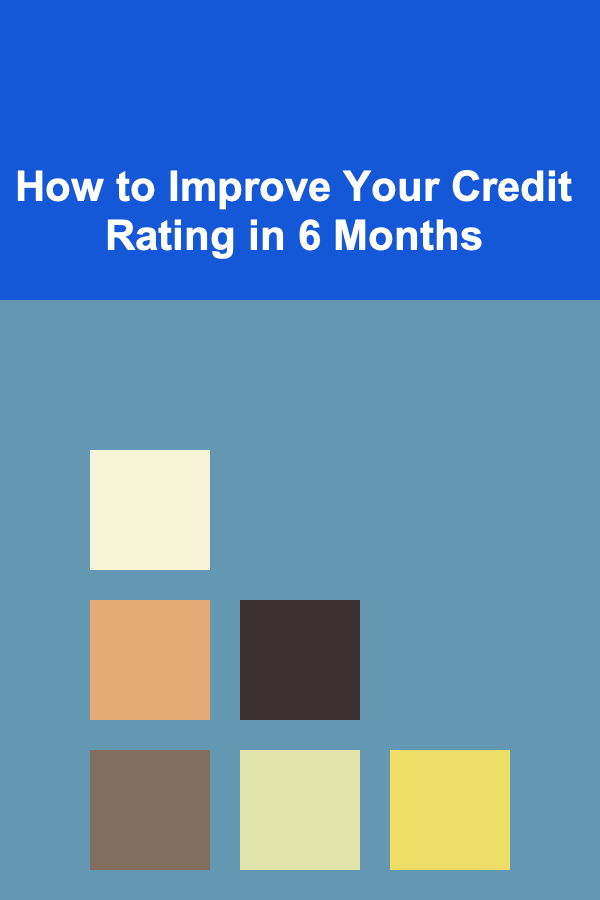 How to Improve Your Credit Rating in 6 Months