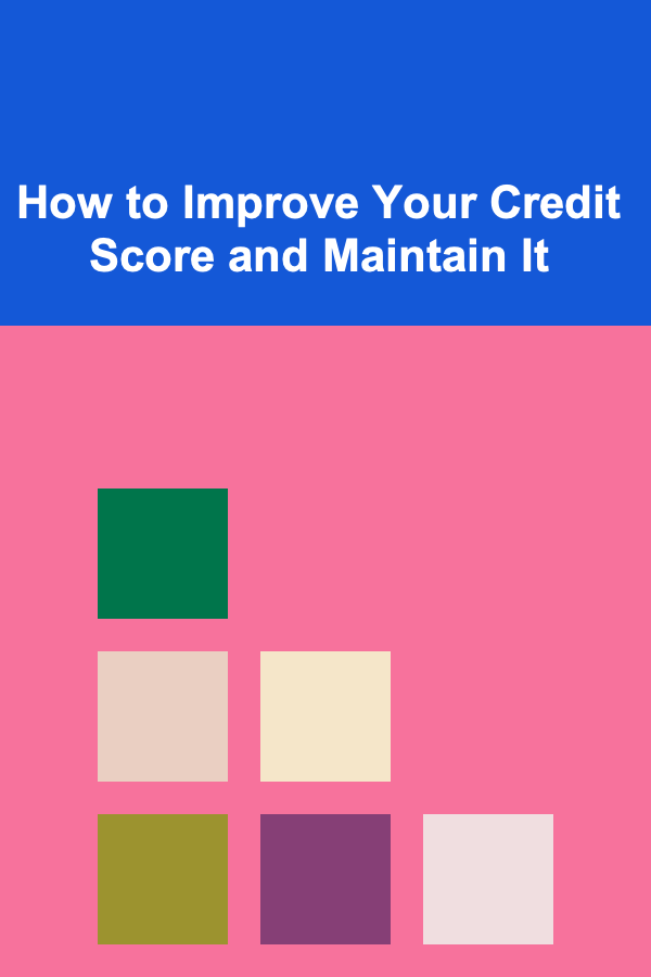 How to Improve Your Credit Score and Maintain It