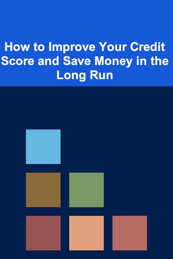 How to Improve Your Credit Score and Save Money in the Long Run