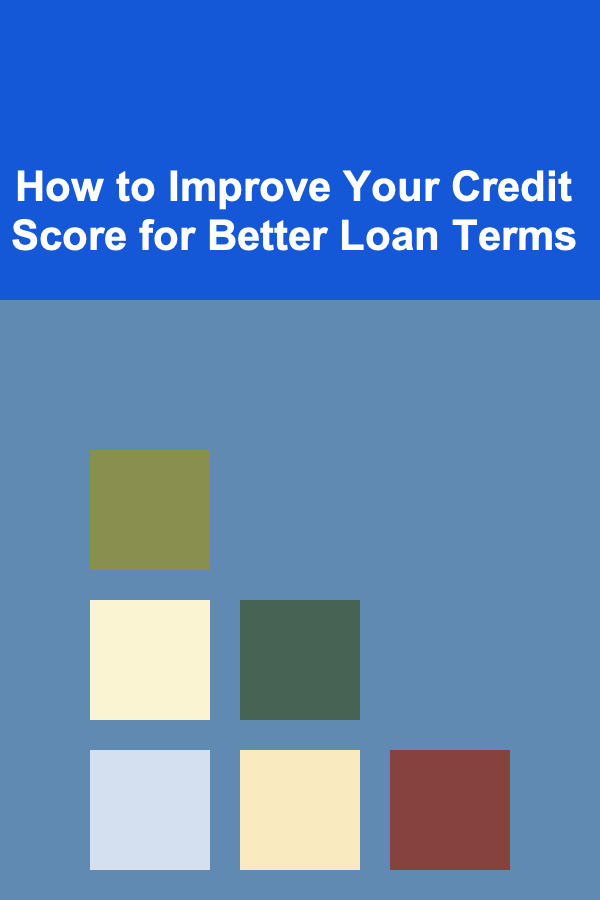 How to Improve Your Credit Score for Better Loan Terms