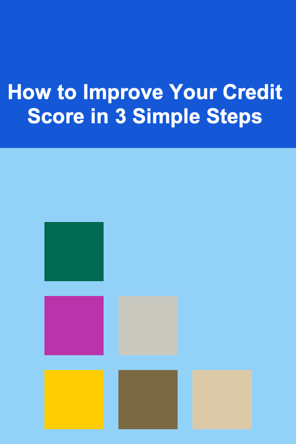 How to Improve Your Credit Score in 3 Simple Steps