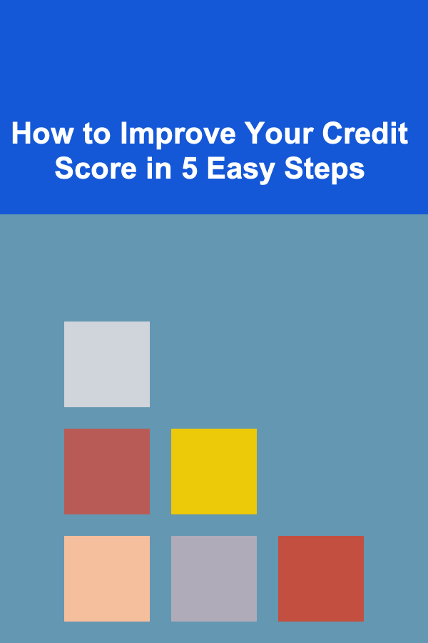 How to Improve Your Credit Score in 5 Easy Steps