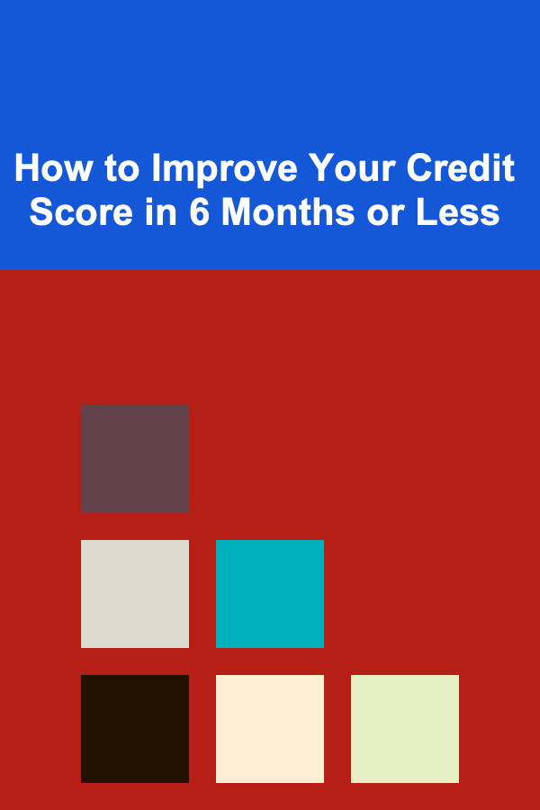 How to Improve Your Credit Score in 6 Months or Less