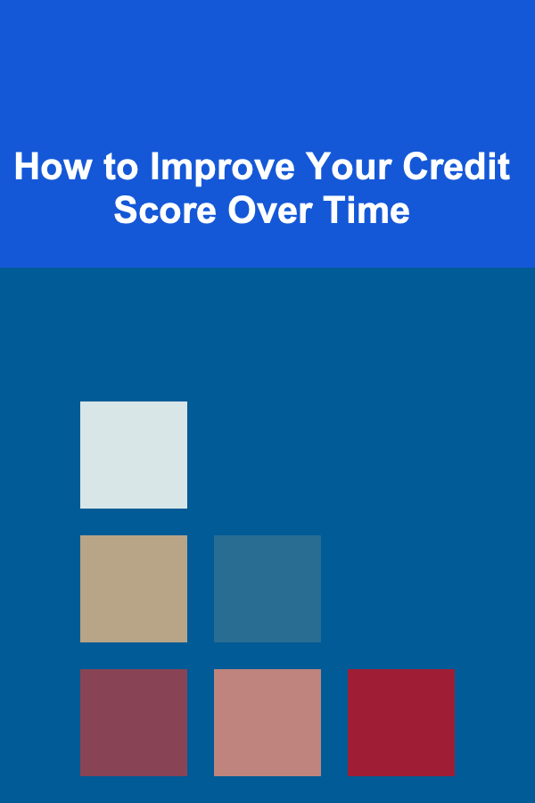 How to Improve Your Credit Score Over Time