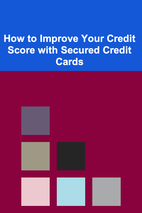 How to Improve Your Credit Score with Secured Credit Cards