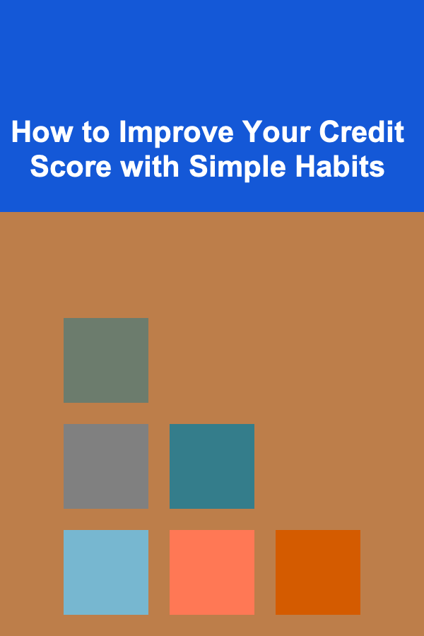 How to Improve Your Credit Score with Simple Habits