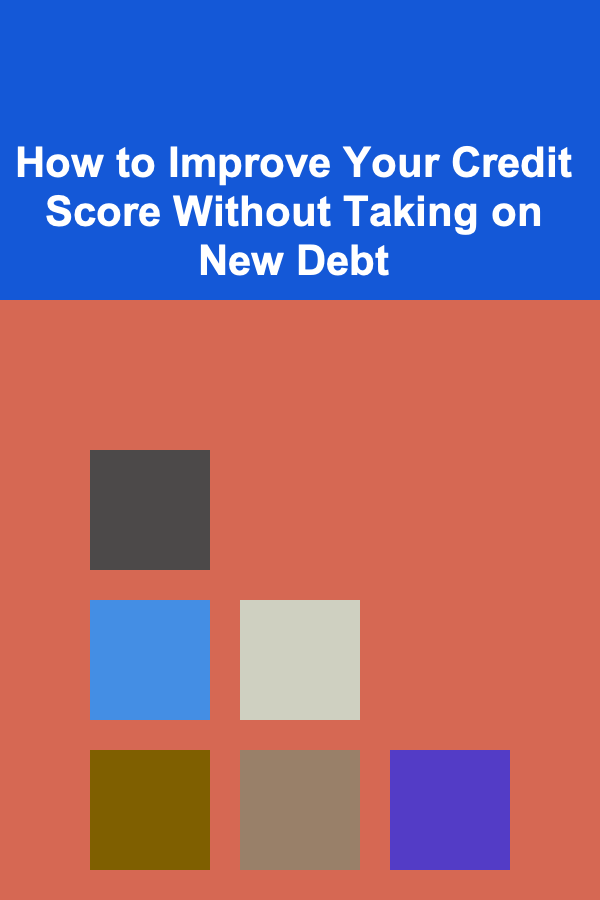 How to Improve Your Credit Score Without Taking on New Debt