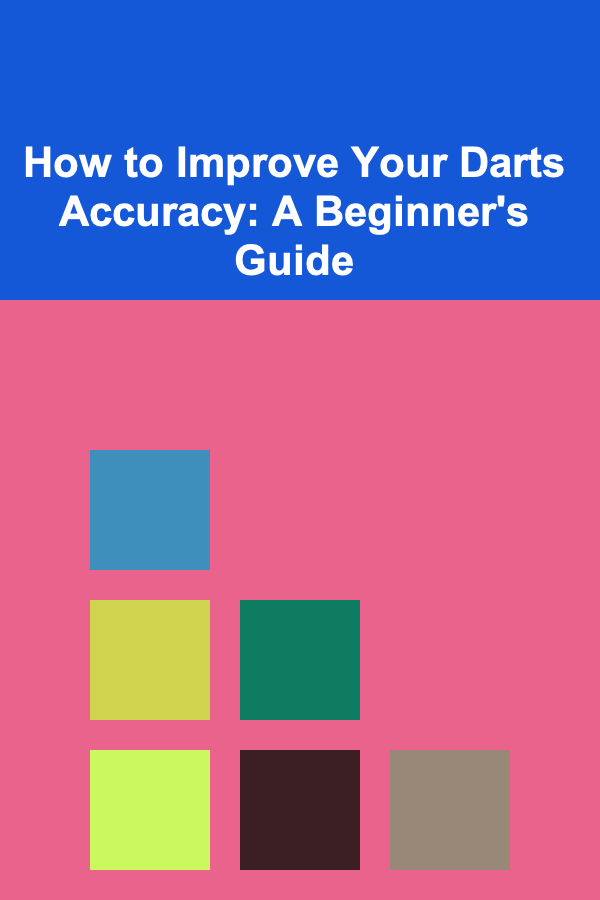 How to Improve Your Darts Accuracy: A Beginner's Guide