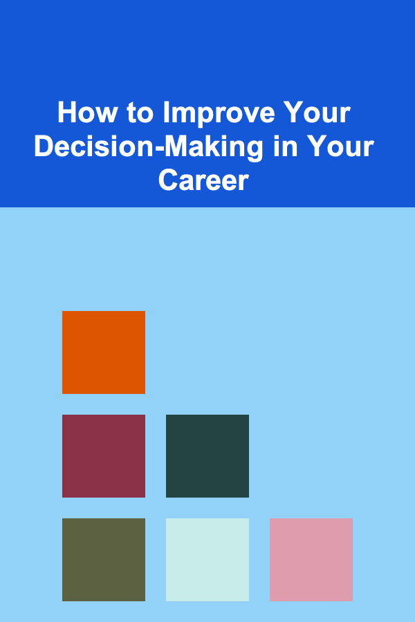 How to Improve Your Decision-Making in Your Career