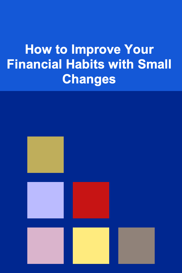 How to Improve Your Financial Habits with Small Changes