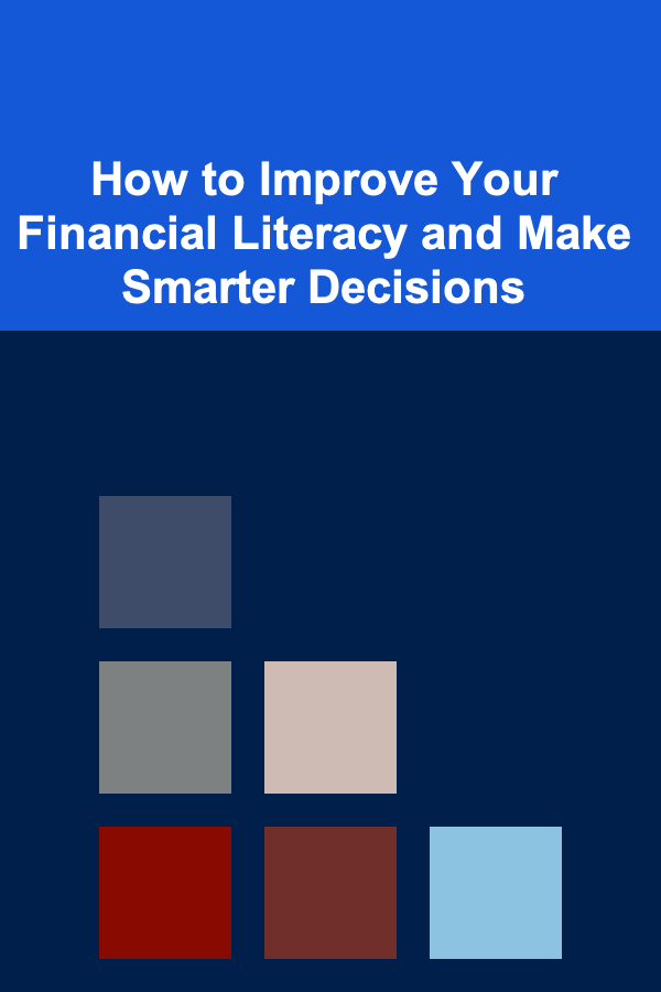 How to Improve Your Financial Literacy and Make Smarter Decisions