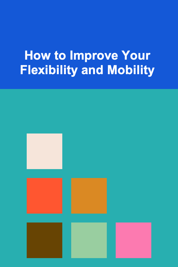 How to Improve Your Flexibility and Mobility