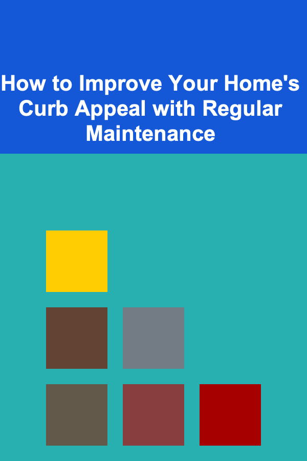 How to Improve Your Home's Curb Appeal with Regular Maintenance