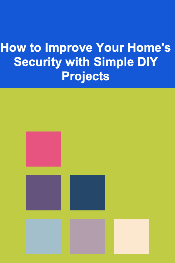 How to Improve Your Home's Security with Simple DIY Projects