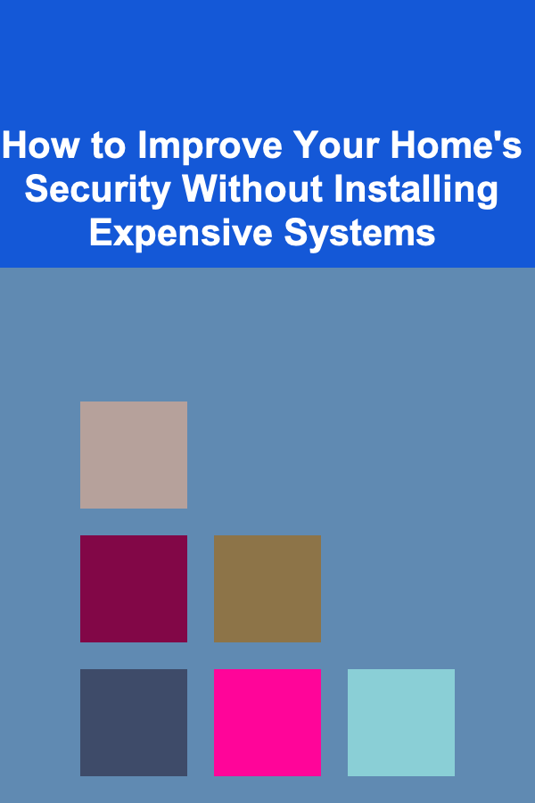 How to Improve Your Home's Security Without Installing Expensive Systems