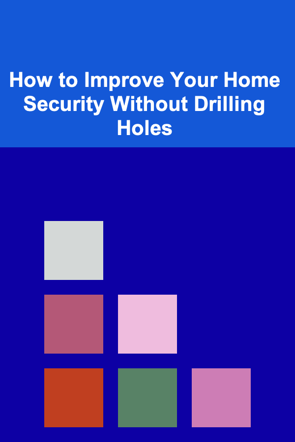 How to Improve Your Home Security Without Drilling Holes