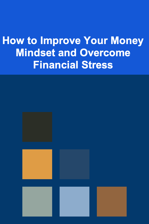 How to Improve Your Money Mindset and Overcome Financial Stress