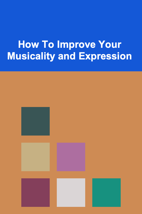 How To Improve Your Musicality and Expression