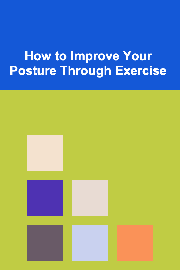 How to Improve Your Posture Through Exercise