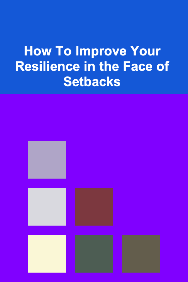 How To Improve Your Resilience in the Face of Setbacks