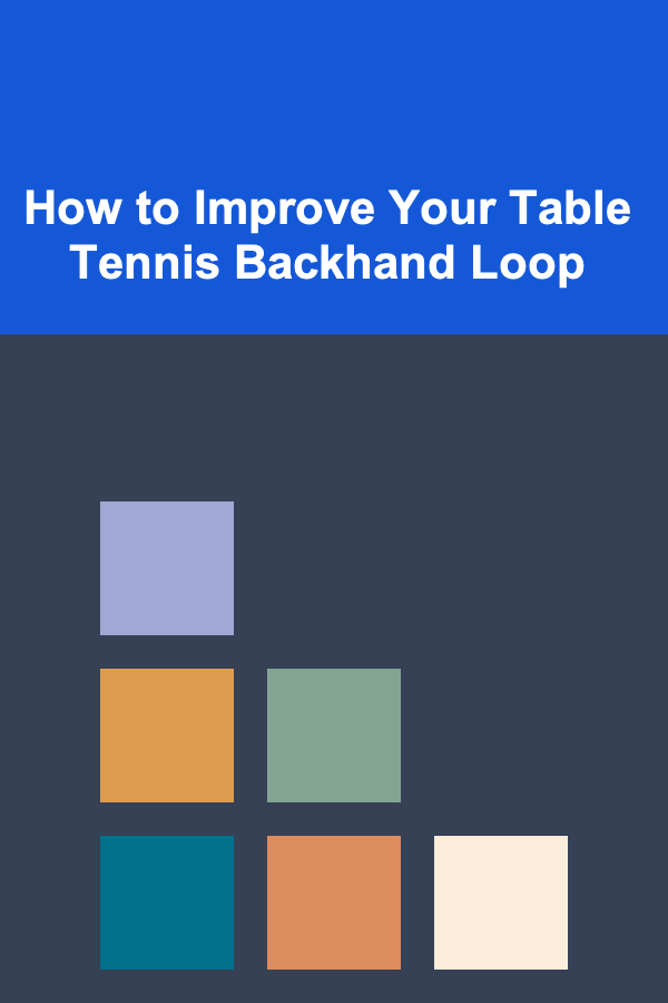 How to Improve Your Table Tennis Backhand Loop