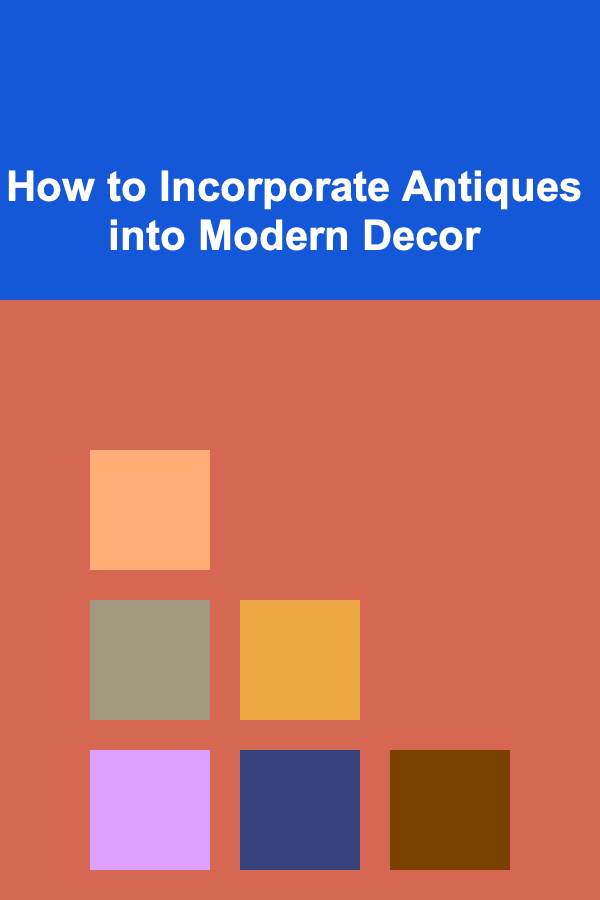 How to Incorporate Antiques into Modern Decor
