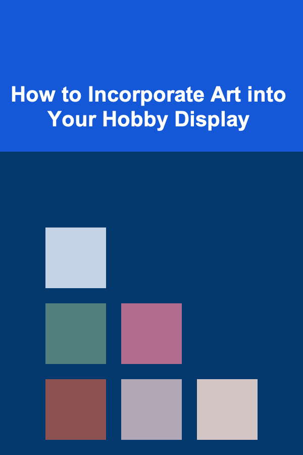 How to Incorporate Art into Your Hobby Display