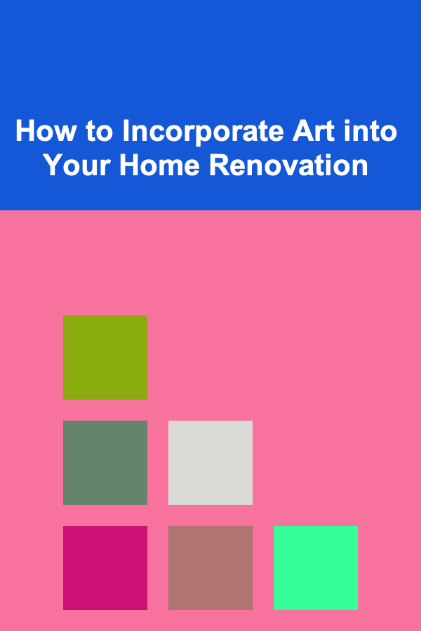 How to Incorporate Art into Your Home Renovation