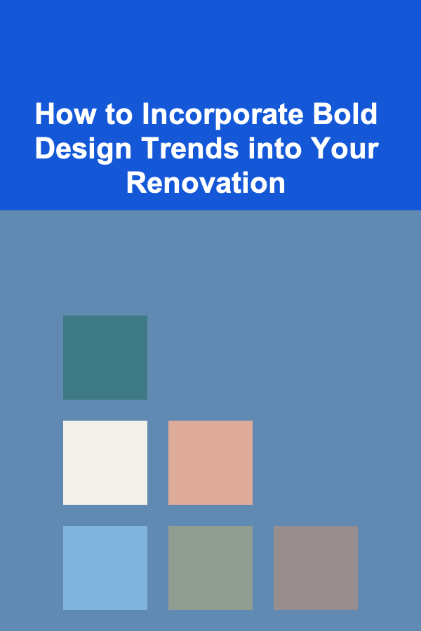 How to Incorporate Bold Design Trends into Your Renovation