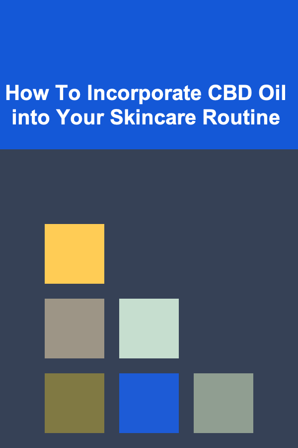 How To Incorporate CBD Oil into Your Skincare Routine