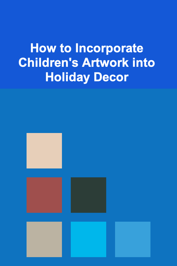 How to Incorporate Children's Artwork into Holiday Decor