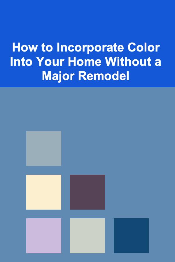 How to Incorporate Color Into Your Home Without a Major Remodel
