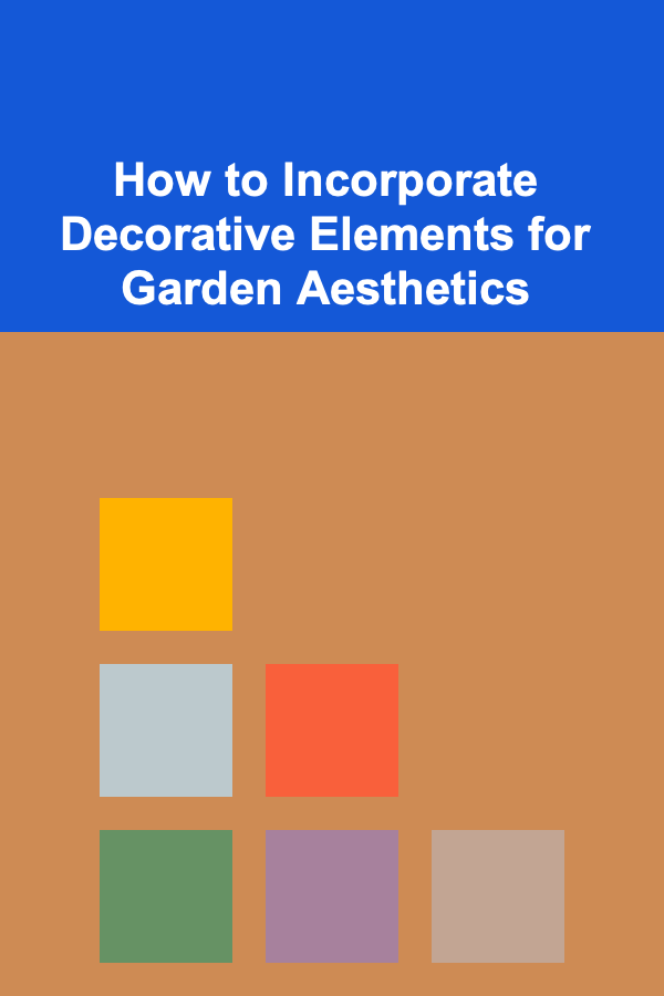 How to Incorporate Decorative Elements for Garden Aesthetics