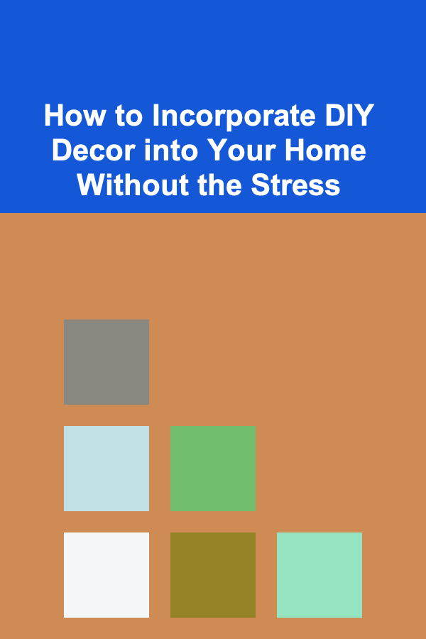 How to Incorporate DIY Decor into Your Home Without the Stress