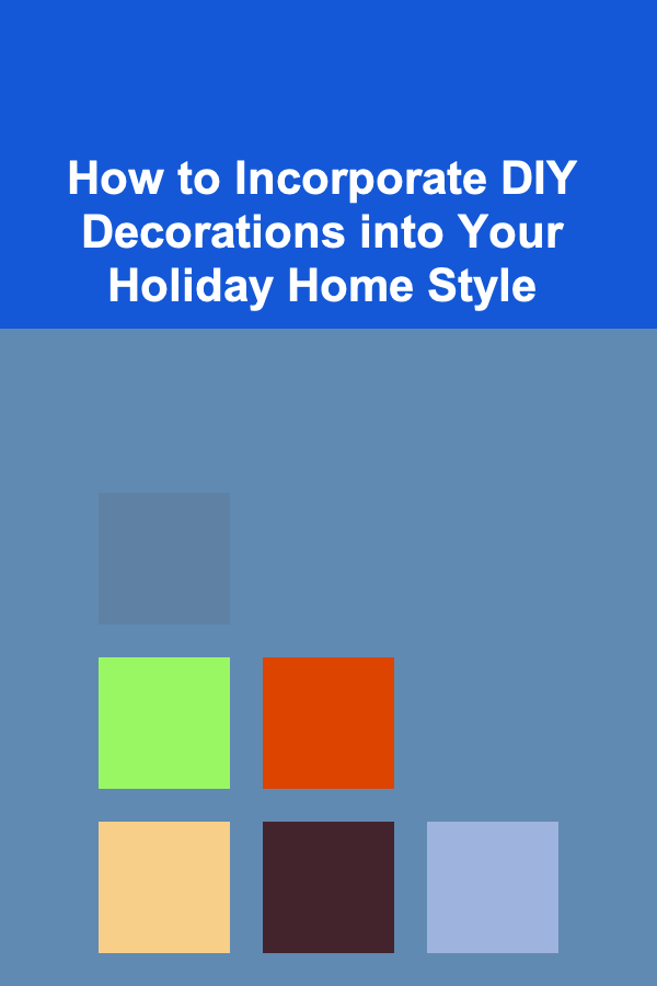 How to Incorporate DIY Decorations into Your Holiday Home Style
