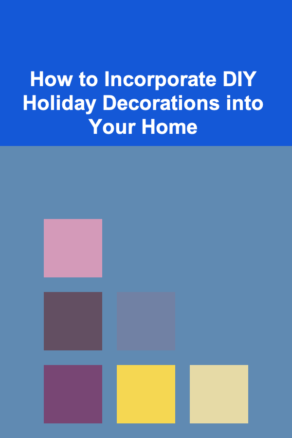 How to Incorporate DIY Holiday Decorations into Your Home