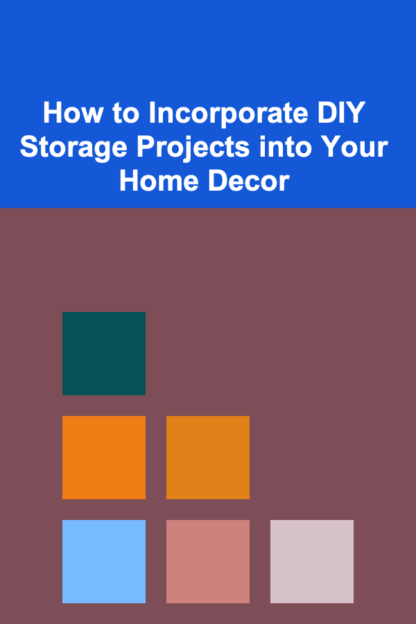 How to Incorporate DIY Storage Projects into Your Home Decor