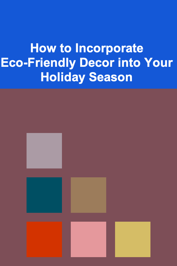 How to Incorporate Eco-Friendly Decor into Your Holiday Season