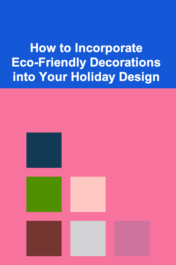 How to Incorporate Eco-Friendly Decorations into Your Holiday Design