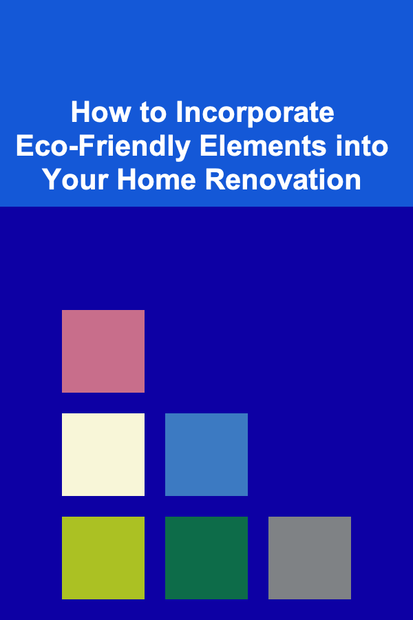How to Incorporate Eco-Friendly Elements into Your Home Renovation