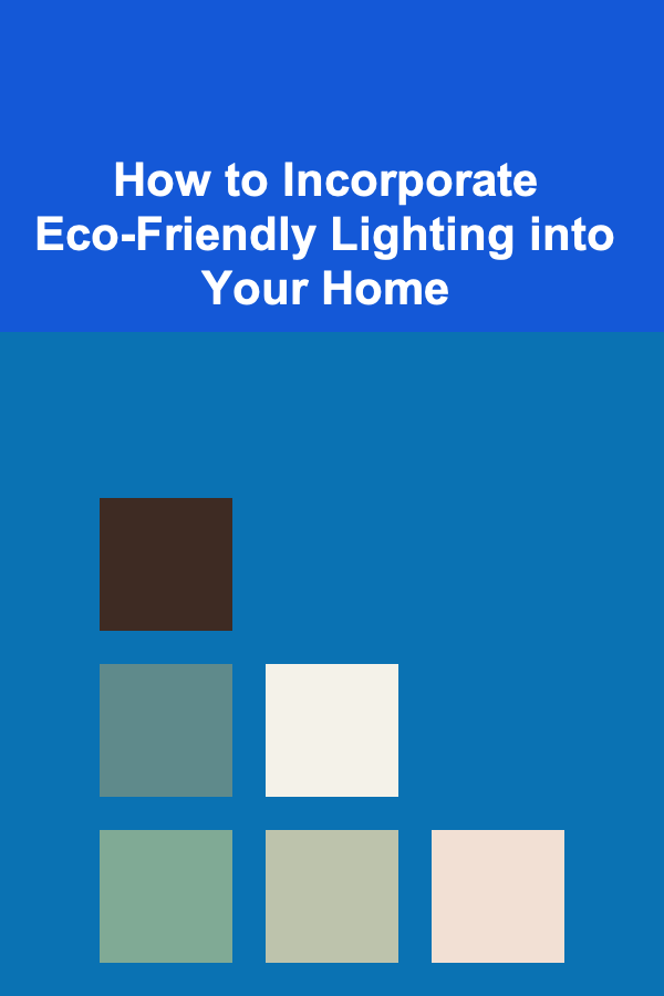 How to Incorporate Eco-Friendly Lighting into Your Home