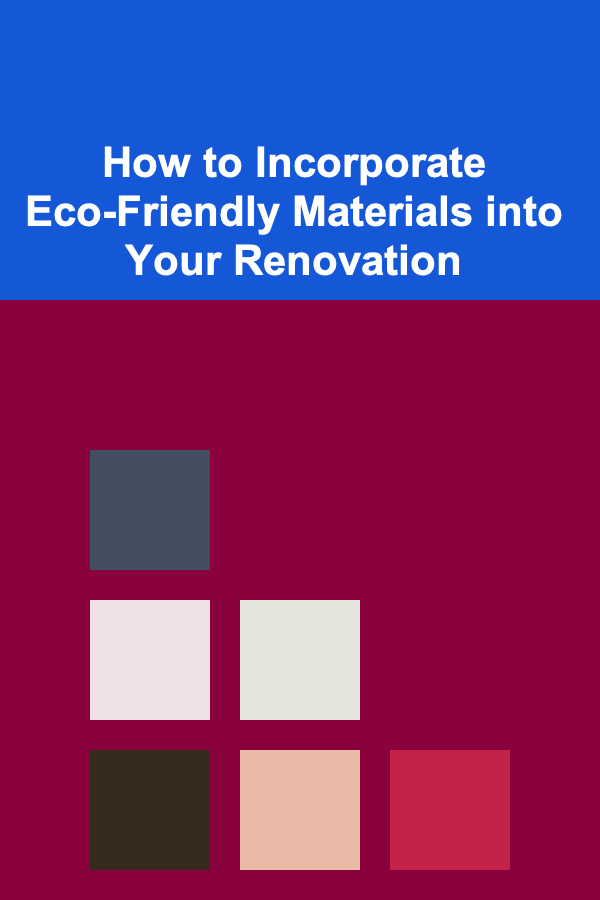 How to Incorporate Eco-Friendly Materials into Your Renovation